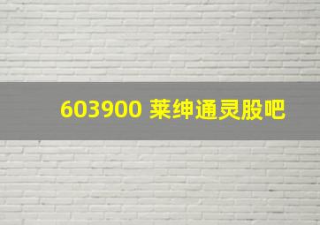 603900 莱绅通灵股吧